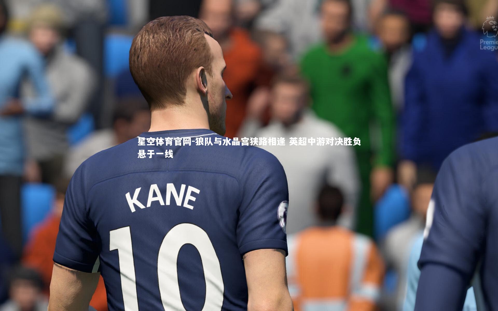 狼队与水晶宫狭路相逢 英超中游对决胜负悬于一线