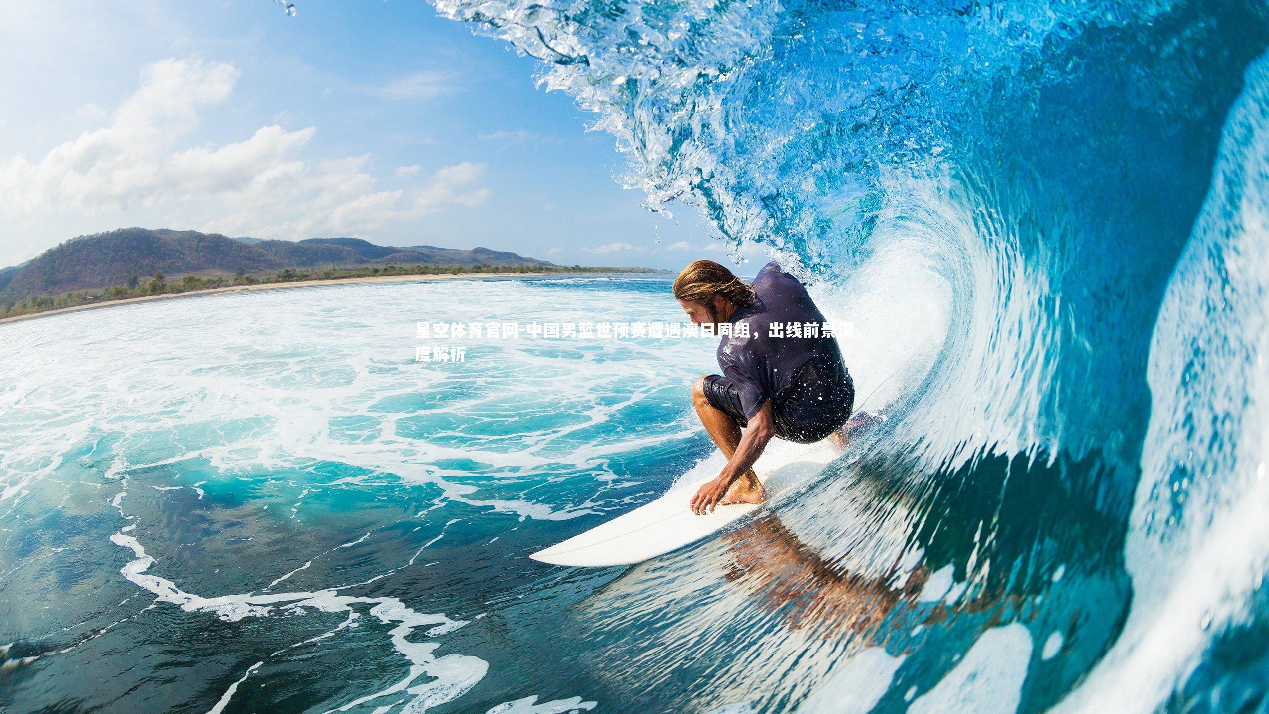 中国男篮世预赛遭遇澳日同组，出线前景深度解析